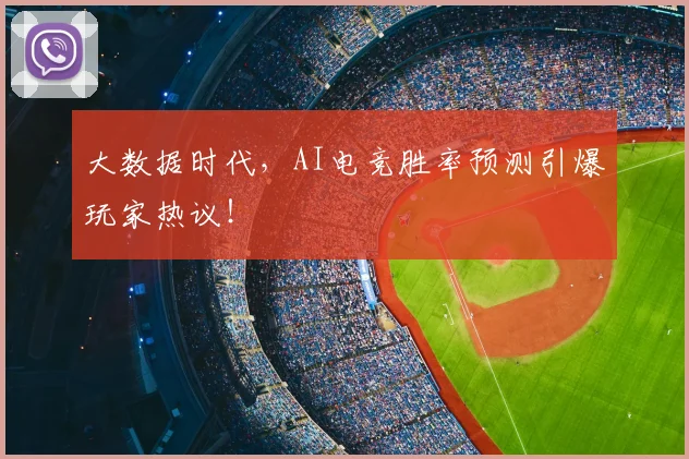 大数据时代，AI电竞胜率预测引爆玩家热议！