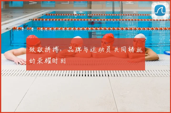 致敬拼搏，品牌与运动员共同铸就的荣耀时刻