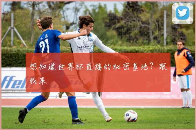 想知道世界杯直播的秘密基地？跟我来