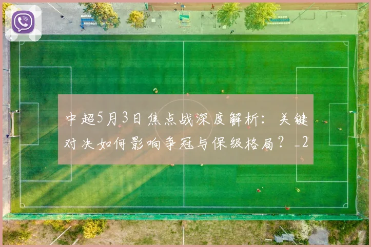 中超5月3日焦点战深度解析:关键对决如何影响争冠与保级格局?_20260610190335
